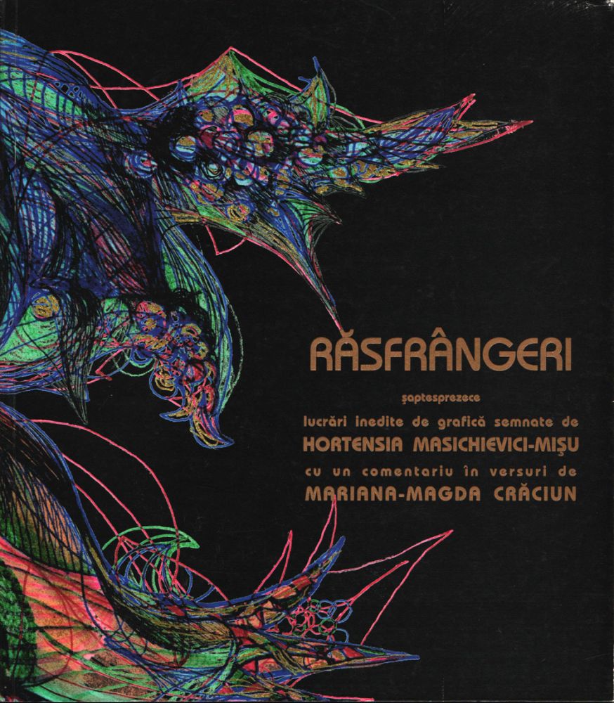 Rasfrangeri, șaptesprezece lucrari inedite de grafica semnate de Hortensia Masichivici Misu cu un comentariu in cersuri de Maria-Magda Craciun, Ed Anima 2005
